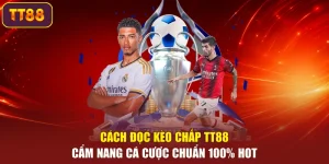 Cách Đọc Kèo Chấp TT88 – Cẩm Nang Cá Cược Chuẩn 100% Hot