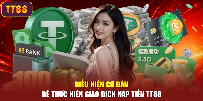 Điều kiện cơ bản để thực hiện giao dịch nạp tiền TT88