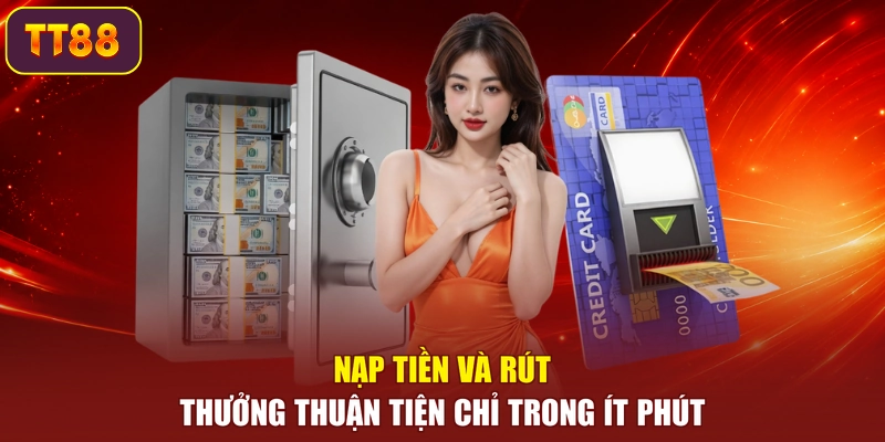 Nạp tiền và rút thưởng thuận tiện chỉ trong ít phút